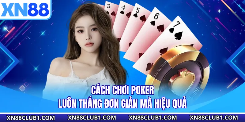 Cách chơi Poker luôn thắng đơn giản mà hiệu quả